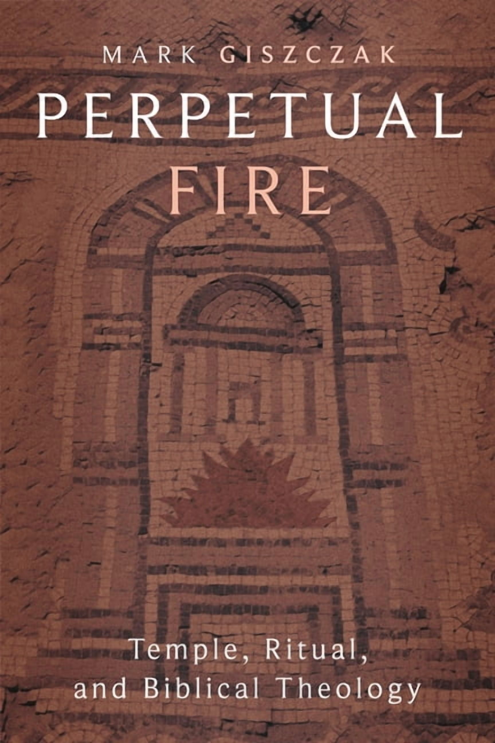 Perpetual Fire: Temple, Ritual, and Biblical Theology, (Hardcover)