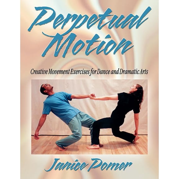Pre-Owned Perpetual Motion: Creative Movement Exercise for Dance and Dramatic Arts (Paperback) 0736033939 9780736033930