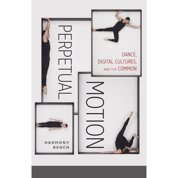 Pre-Owned Perpetual Motion: Dance, Digital Cultures, and the Common: 59 (Electronic Mediations) Paperback