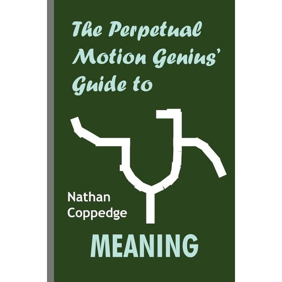 Perpetual Motion Genius: The Perpetual Motion Genius' Guide to Meaning (Paperback)