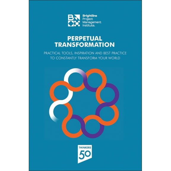 Perpetual Transformation: Practical Tools, Inspiration and Best Practice to Constantly Transform Your World, (Paperback)
