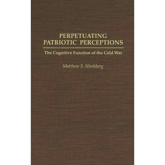 Perpetuating Patriotic Perceptions: The Cognitive Function of the Cold War, (Hardcover)