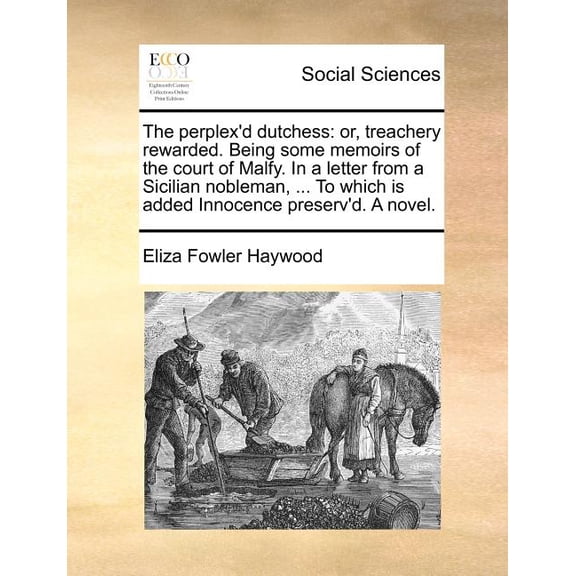 The Perplex'd Dutchess : Or, Treachery Rewarded. Being Some Memoirs of the Court of Malfy. in a Letter from a Sicilian Nobleman, ... to Which Is Added Innocence Preserv'd. a Novel. (Paperback)