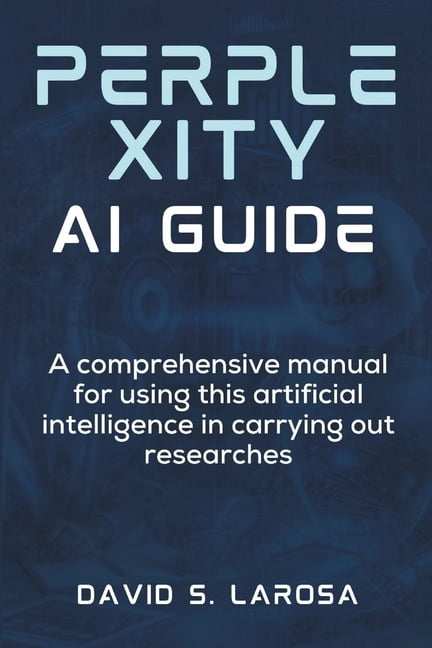 Perplexity AI Guide: A comprehensive manual for using this artificial ...