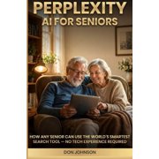 Perplexity AI for Seniors How Any Senior Can Use the Worlds Smartest Search Tool - No Tech Experience Required, Paperback