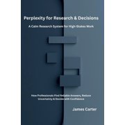 Perplexity for Research & Decisions A Calm Research System for High-Stakes Work, Paperback