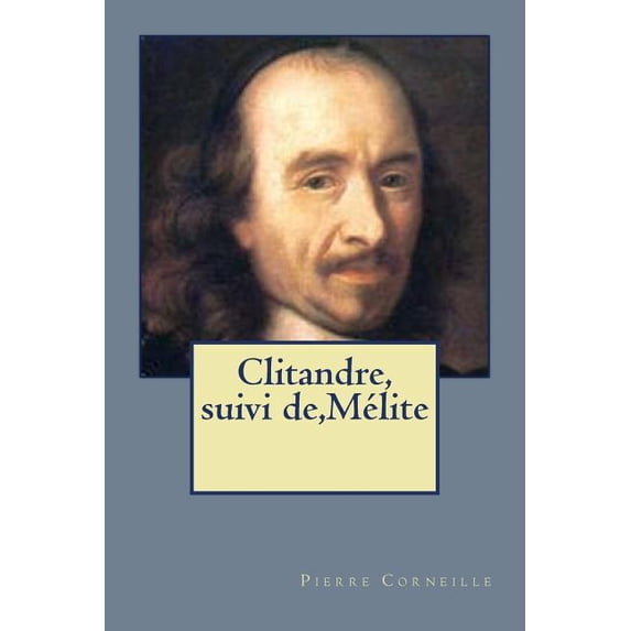 Perre Corneille: Clitandre, suivi de, Melite (Paperback)