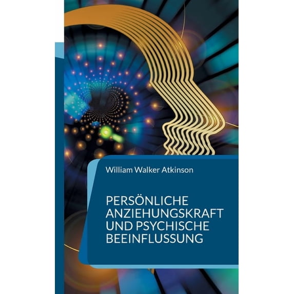 Persönliche Anziehungskraft und psychische Beeinflussung: 15 Lektionen zum Thema Gedankenkraft, Konzentration und Willen, (Paperback)