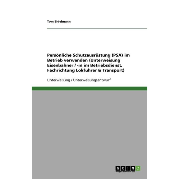 Persnliche Schutzausrstung (PSA) im Betrieb verwenden (Unterweisung Eisenbahner / -in im Betriebsdienst, Fachrichtung Lokfhrer & Transport) (Paperback)