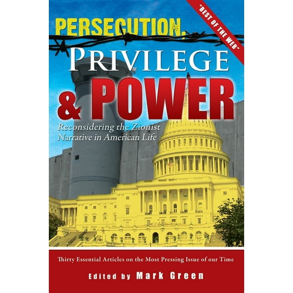Persecution, Privilege, Power: Reconsidering The Zionist Narrative in American Life Paperback 1419686682 9781419686689 Mark Green