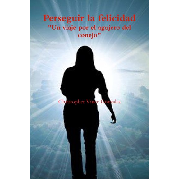 Perseguir la felicidad "Un viaje por el agujero del conejo", (Paperback)