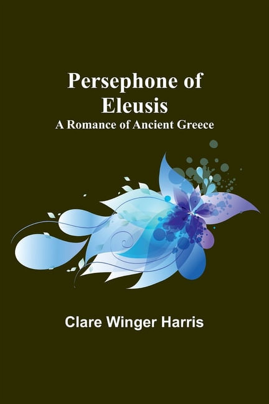 Persephone of Eleusis: A Romance of Ancient Greece, (Paperback)
