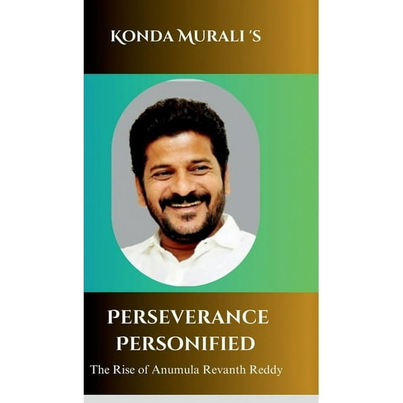Perseverance Personified: The Rise of Anumula Revanth Reddy, (Hardcover)