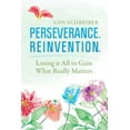 thumbnail image 1 of Perseverance. Reinvention.: Losing It All to Gain What Truly Matters, (Paperback), 1 of 1