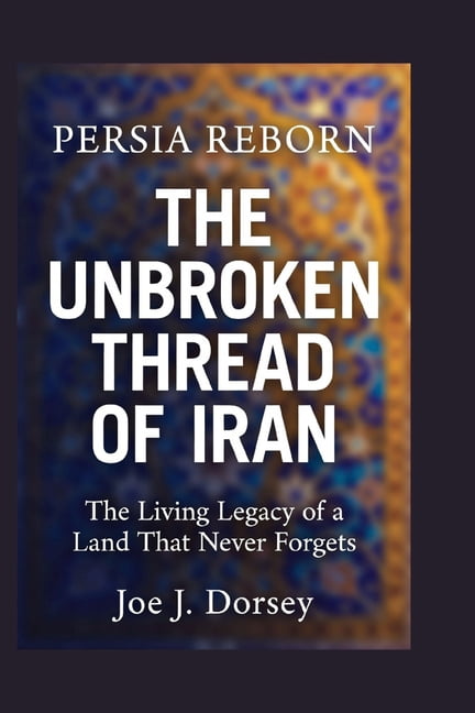 Persia Reborn: The Unbroken Thread of Iran: The Living Legacy of a Land That Never Forgets, (Paperback)