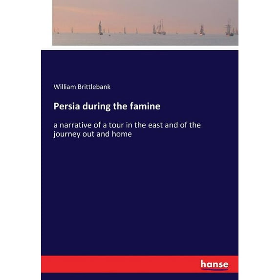 Persia during the famine: a narrative of a tour in the east and of the journey out and home, (Paperback)