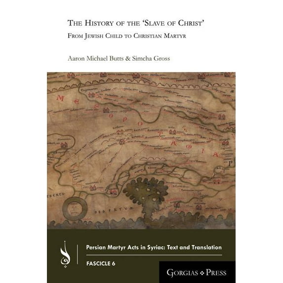 Persian Martyr Acts in Syriac: Text and The History of the 'Slave of Christ': From Jewish Child to Christian Martyr, Book 6, (Paperback)