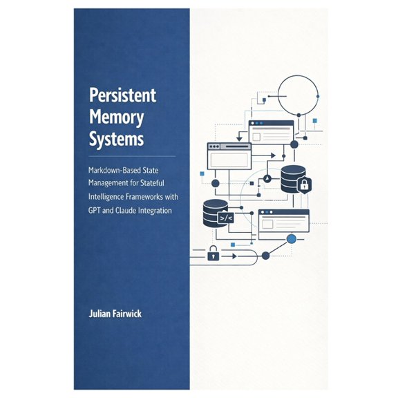 Autonomous Systems Engineering: Architec Persistent Memory Systems: Markdown-Based State Management for Stateful Intelligence Frameworks with GPT and Claude Inte, Book 3, (Paperback)