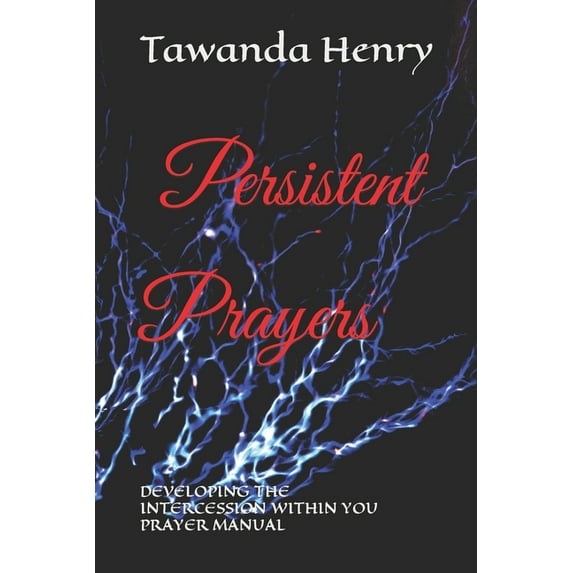 Persistent Prayers: DEVELOPING THE INTERCESSION WITHIN YOU Prayer Manuel, (Paperback)