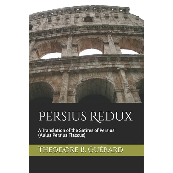 Persius Redux: A Translation of the Satires of Persius (Aulus Persius Flaccus), (Paperback)