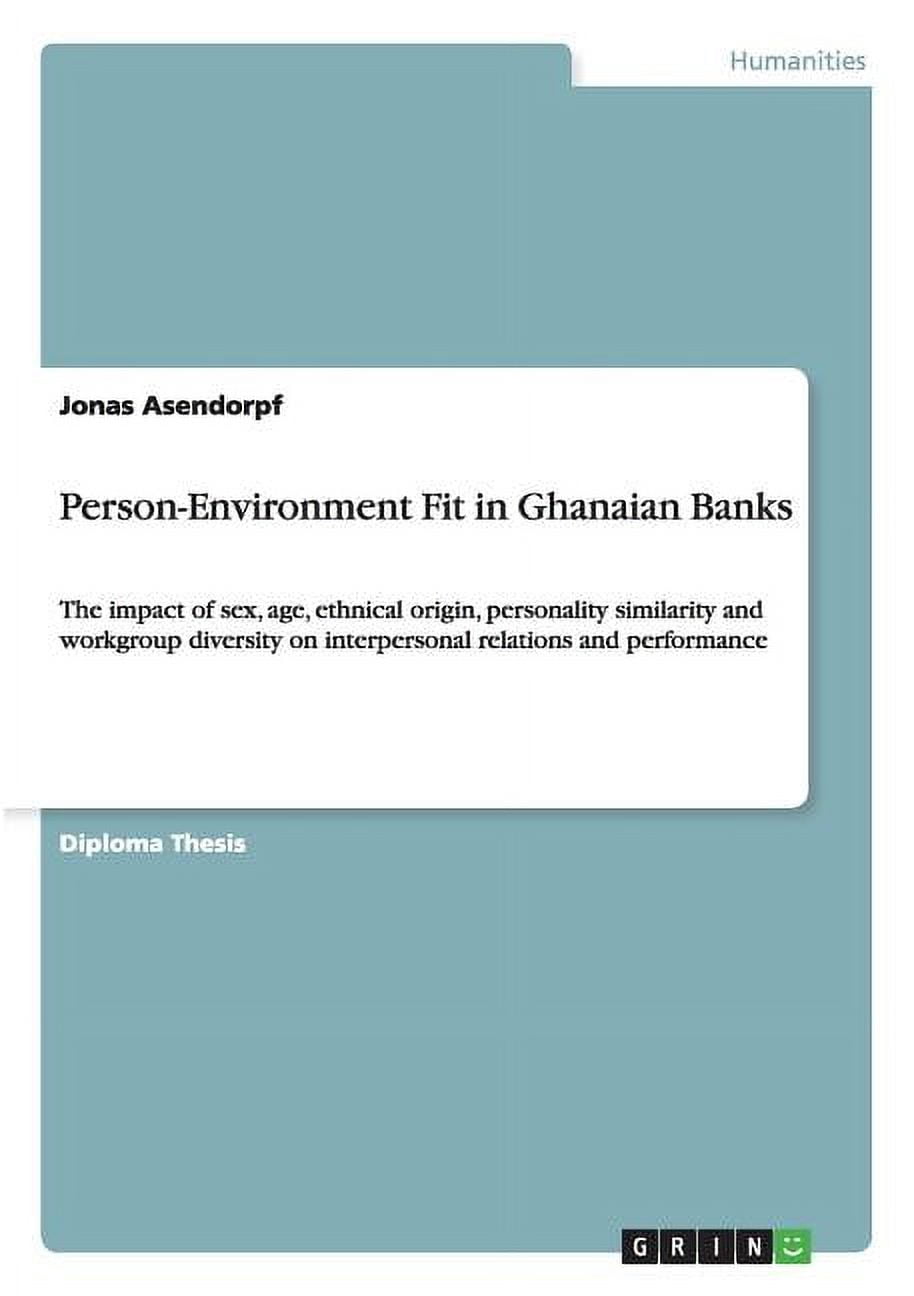 Person-Environment Fit in Ghanaian Banks: The impact of sex, age, ethnical origin, personality similarity and workgroup diversity on interpersonal relations and performance (Paperback)