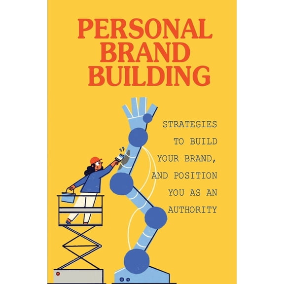 Personal Brand Building: Strategies To Build Your Brand, And Position You As An Authority: Strategies To Quickly Build Authority (Paperback)