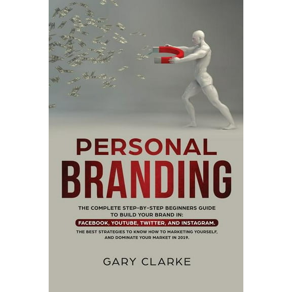 Personal Branding: The Complete Step-by-Step Beginners Guide to Build Your Brand in: Facebook, YouTube, Twitter, and Ins, (Paperback)