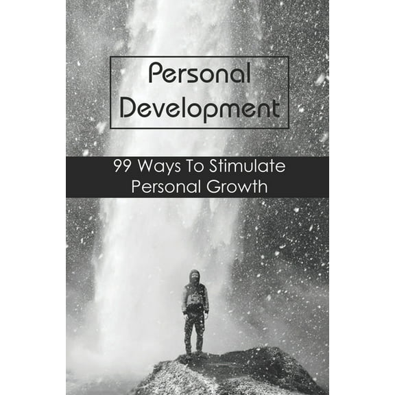 Personal Development: 99 Ways To Stimulate Personal Growth: Personal Growth And Development (Paperback)