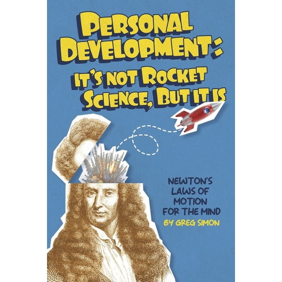Personal Development: It's Not Rocket Science, but It Is : Newton's Laws of Motion for the Mind (Paperback)