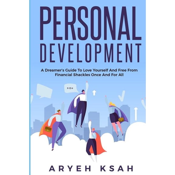 Personal Development, Personal Growth, S Personal Development: A Dreamer's Guide To Love Yourself And Free From Financial Shackles Once And For All, Book 1, (Paperback)
