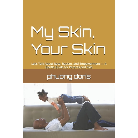 Personal Development My Skin, Your Skin: Let's Talk About Race, Racism, and Empowerment - A Gentle Guide for Parents and Kids, Book 14, (Paperback)