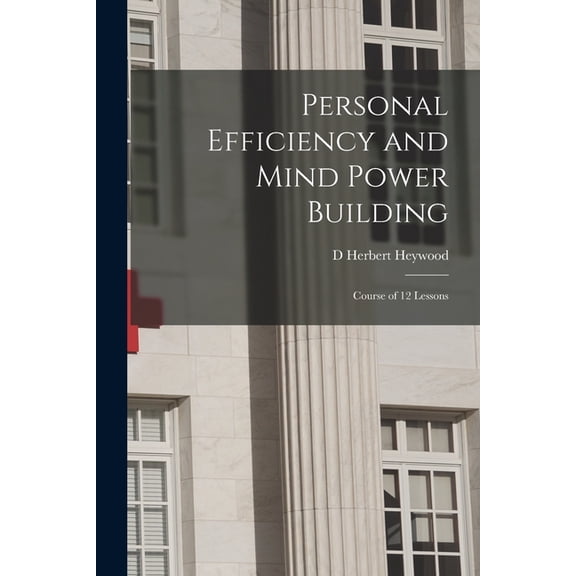 Personal Efficiency and Mind Power Building: Course of 12 Lessons, (Paperback)