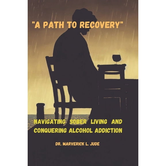 Personal, Emotional and Mental Growth: "A Path to Recovery": Navigating Sober Living and Conquering Alcohol Addiction (Paperback)