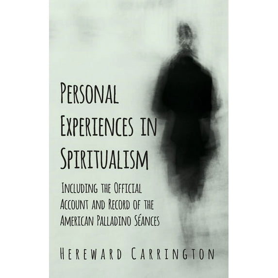 Personal Experiences in Spiritualism - Including the Official Account and Record of the American Palladino Séances, (Paperback)