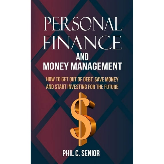 Personal Finance And Money Management: How To Get Out Of Debt, Save Money And Start Investing For The Future, (Paperback)