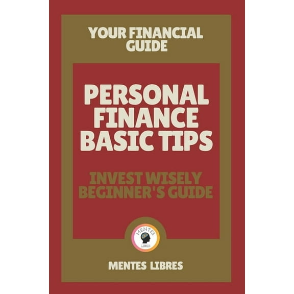 Personal Finance Basic Tips- Invest Wisely Beginner's Guide: Your financial guide! (Paperback)