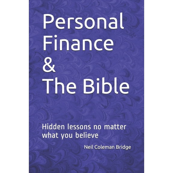 Personal Finance & The Bible: Hidden lessons no matter what you believe, (Paperback)