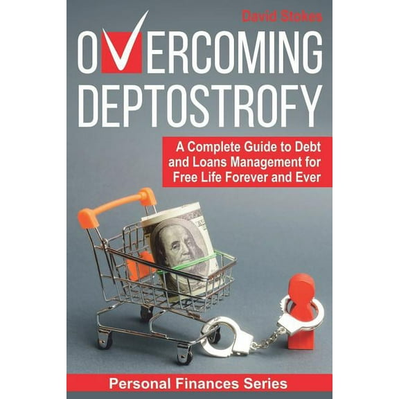 Personal Finances: Overcoming Deptostrofy : A Complete Guide to Debt and Loans Management for Free Life Forever and Ever (Series #2) (Paperback)