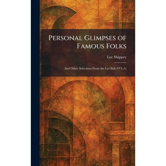 Personal Glimpses of Famous Folks: And Other Selections From the Lee Side O' L.A., (Hardcover)