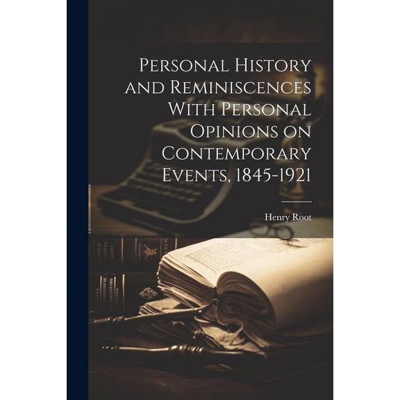 Personal History and Reminiscences With Personal Opinions on Contemporary Events, 1845-1921 (Paperback)
