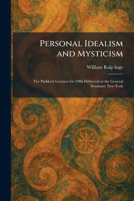 Personal Idealism and Mysticism: The Paddock Lectures for 1906 Delivered at the General Seminary New York, (Paperback)