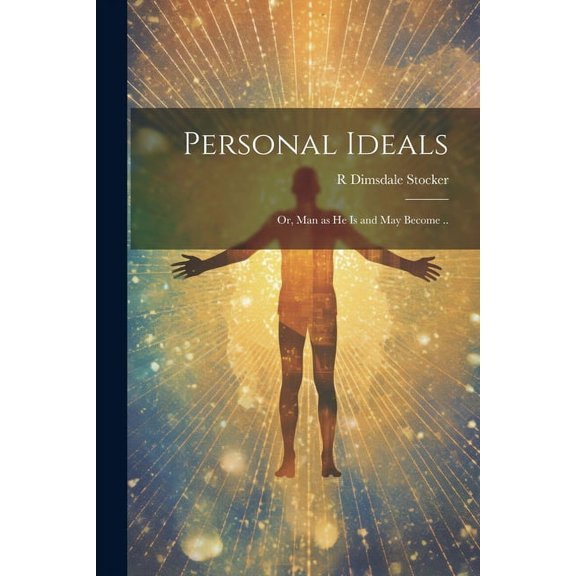 Personal Ideals; or, Man as he is and may Become .. (Paperback)