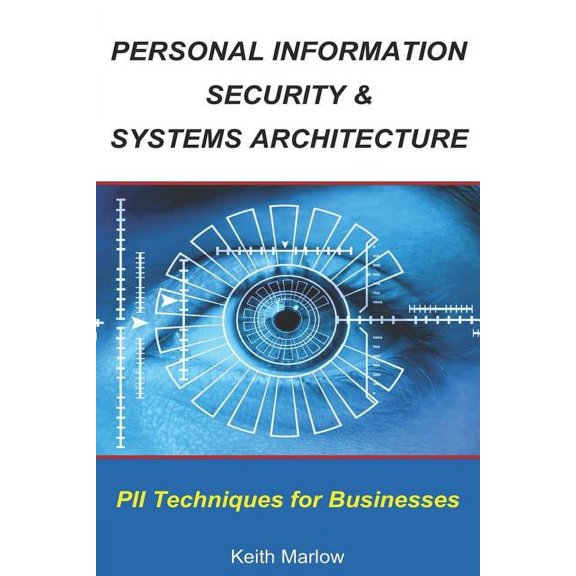 Personal Information Security & Systems Architecture: Techniques for PII Management in a Business (Paperback)