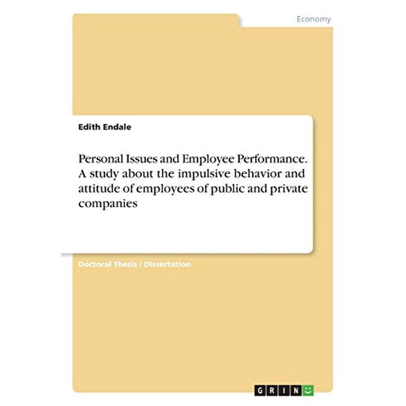 Personal Issues and Employee Performance. A study about the impulsive behavior and attitude of employees of public and private companies Paperback 3668625433 9783668625433 Edith Endale