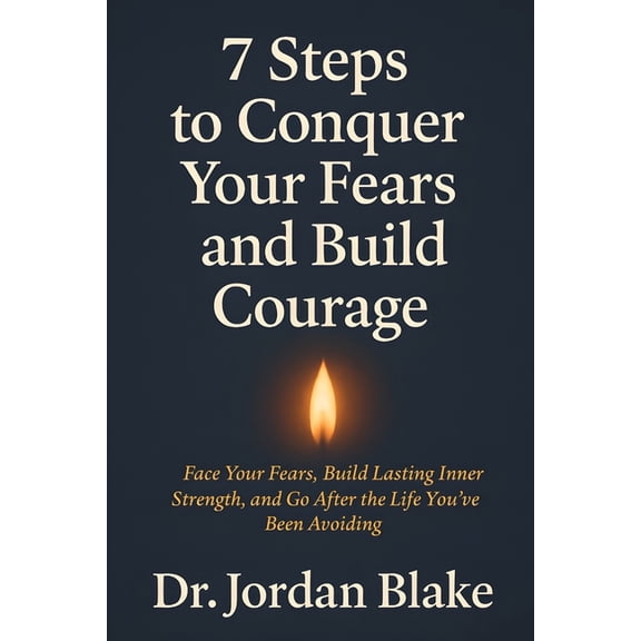 Personal Mastery 7 Steps to Conquer Your Fears and Build Courage: Face Your Fears, Build Lasting Inner Strength, and Go After the Life Yo, Book 4, (Paperback)