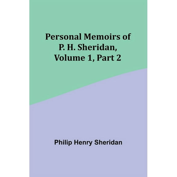 Personal Memoirs of P. H. Sheridan, Volume 1, Part 2, (Paperback)