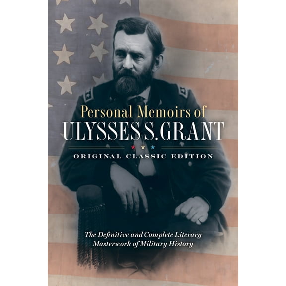 Personal Memoirs of Ulysses S. Grant (Original Classic Edition): The Definitive and Complete Literary Masterwork of Mili, (Paperback)