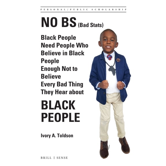 Personal/Public Scholarship No Bs (Bad Stats): Black People Need People Who Believe in Black People Enough Not to Believe Every Bad Thing They Hear , Book 4, (Hardcover)