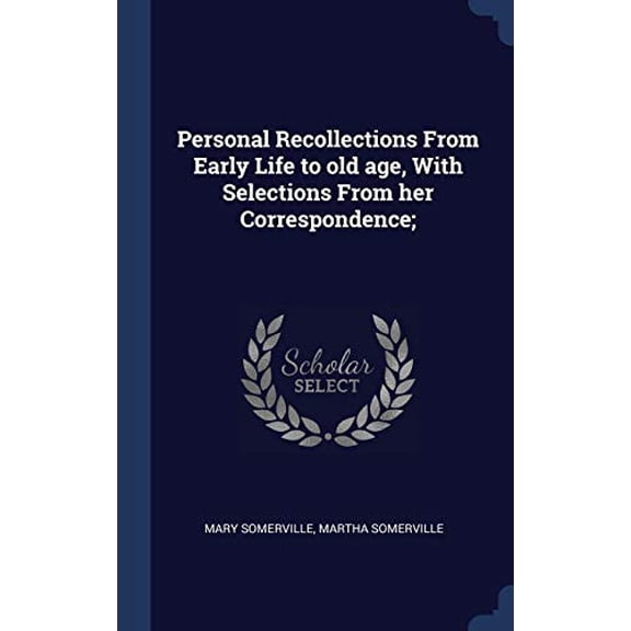 Personal Recollections From Early Life To Old Age, With Selections From Her Correspondence;
