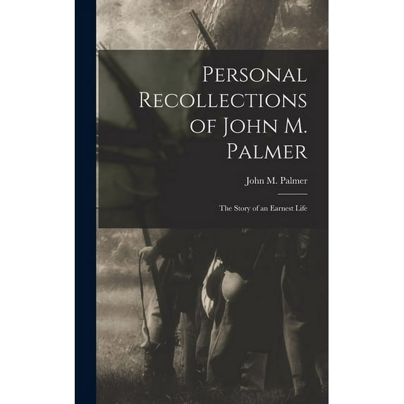 Personal Recollections of John M. Palmer; The Story of an Earnest Life, (Hardcover)